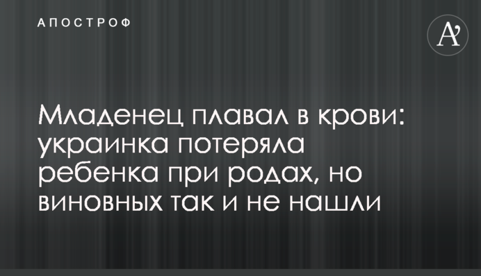 Младенец плавал в крови: украинка потеряла ребенка при родах, но виновных так и не нашли