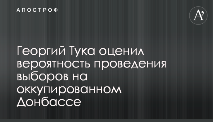 Георгій Тука оцінив ймовірність проведення виборів на окупованому Донбасі