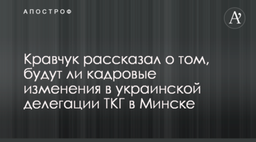 Кравчук рассказал о том, будут ли кадровые изменения в украинской делегации ТКГ в Минске
