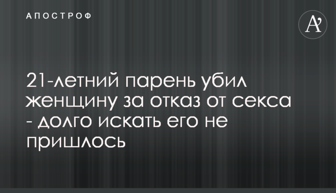 21-річний хлопець вбив жінку за відмову від сексу - довго шукати його не довелося