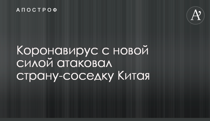 Коронавірус з новою силою атакував країну-сусідку Китаю
