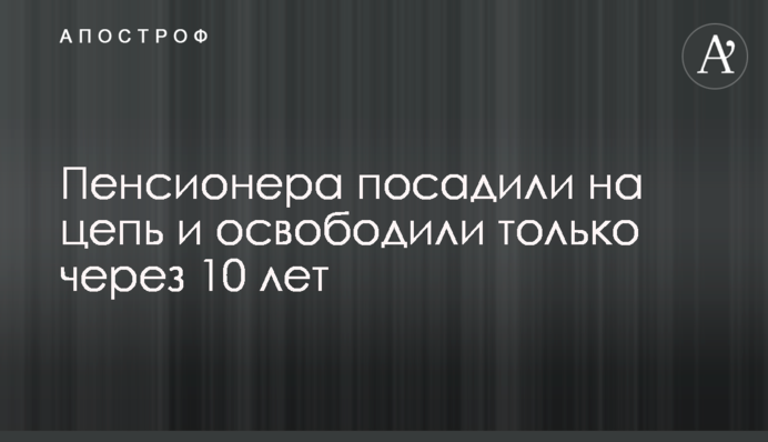 Пенсіонера посадили на ланцюг і звільнили тільки через 10 років