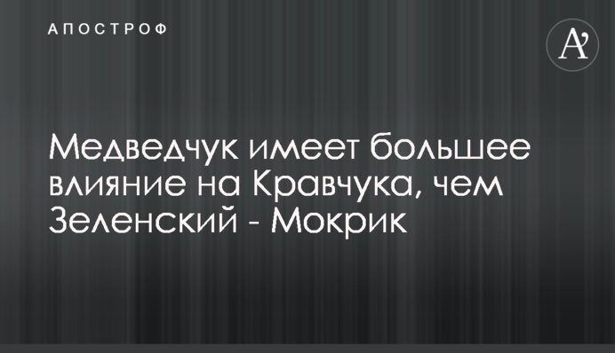 Медведчук має більший вплив на Кравчука, ніж Зеленський - Мокрик