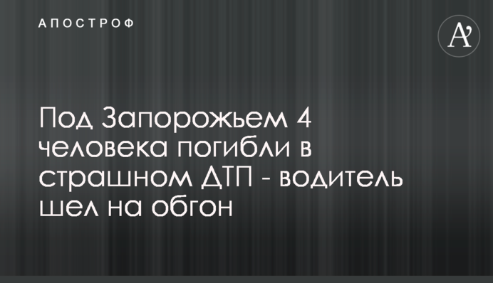 Під Запоріжжям 4 людини загинули в страшній ДТП - водій йшов на обгін