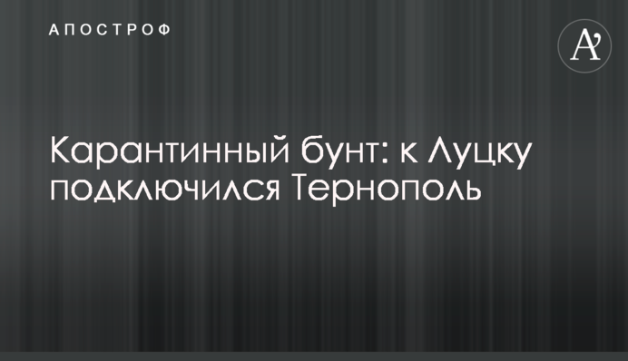 Карантинный бунт: к Луцку подключился Тернополь