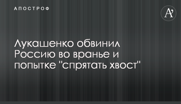 Лукашенко звинуватив Росію у брехні і спробі 
