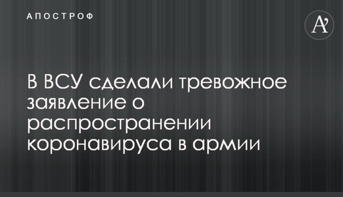 У ЗСУ зробили тривожну заяву про поширення коронавірусу в армії