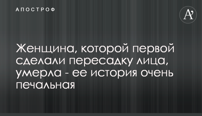 Жінка, якій першій зробили пересадку обличчя, померла - її історія дуже сумна