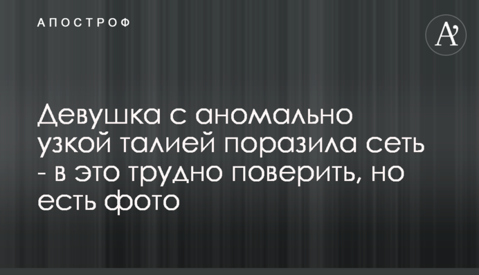 Дівчина з аномально вузькою талією вразила мережу - в це важко повірити, але є фото