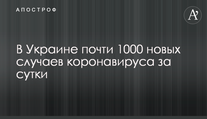 В Україні майже 1000 нових випадків коронавірусу за добу