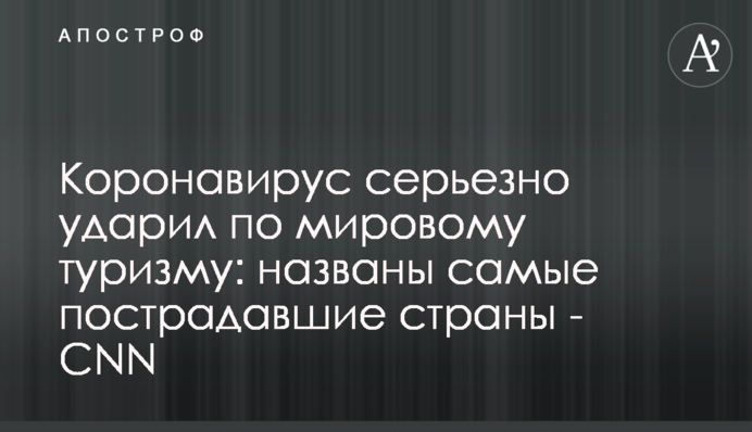 ​Коронавірус серйозно вдарив по світовому туризму: названо найбільш постраждалі країни - CNN