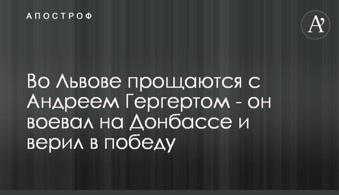 ​У Львові прощаються з Андрієм Гергертом - він воював на Донбасі і вірив у перемогу