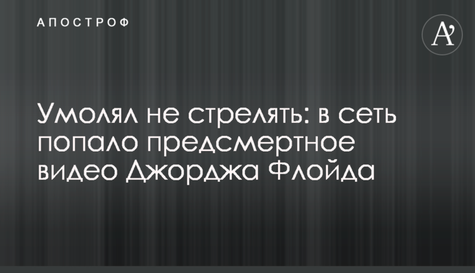 Благав не стріляти: в мережу потрапило передсмертне відео Джорджа Флойда