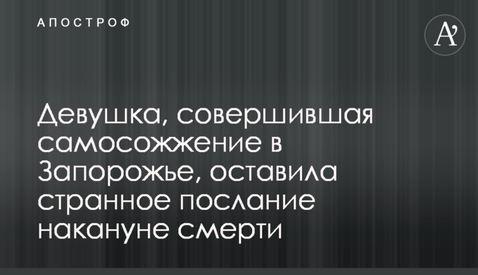 Дівчина, яка здійснила самоспалення в Запоріжжі, залишила дивне послання напередодні смерті