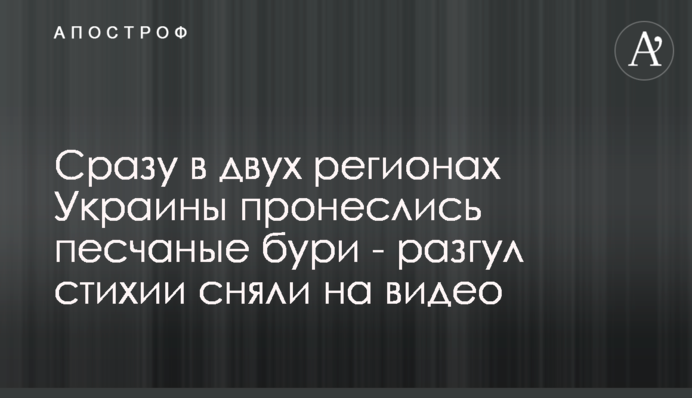 Одразу в двох регіонах України пронеслися піщані бурі - розгул стихії зняли на відео