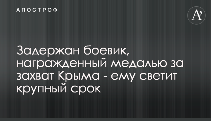 Затримано бойовика, нагородженого медаллю за захоплення Криму - йому світить великий термін