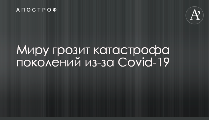 Світу загрожує катастрофа поколінь через Covid-19