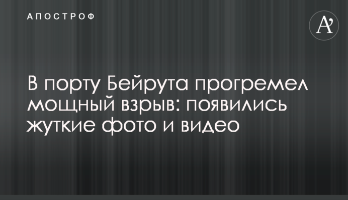 У порту Бейрута пролунав потужний вибух: з'явилися моторошні фото і відео