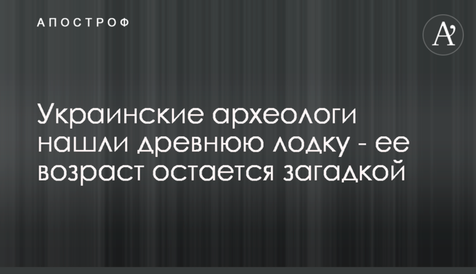 Українські археологи знайшли стародавній човен - його вік залишається загадкою