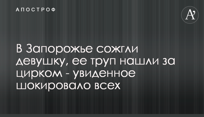 В Запорожье сожгли девушку, ее труп нашли за цирком - увиденное шокировало всех