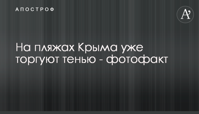 На пляжах Криму вже торгують тінню - фотофакт