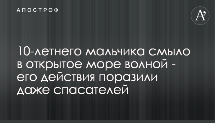 10-летнего мальчика смыло в  открытое море волной - его действия поразили даже спасателей