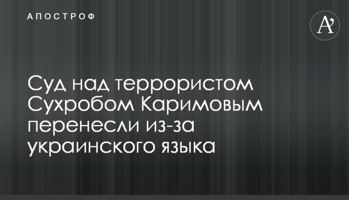 ​Суд над терористом Сухробом Карімовим перенесли через українську мову