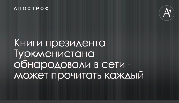 Книги президента Туркменістану оприлюднили в мережі - може прочитати кожен
