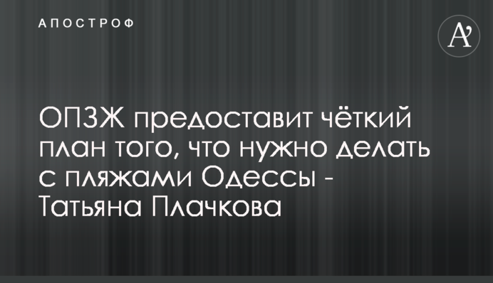 ОПЗЖ предоставит чёткий план того, что нужно делать с пляжами Одессы - Татьяна Плачкова