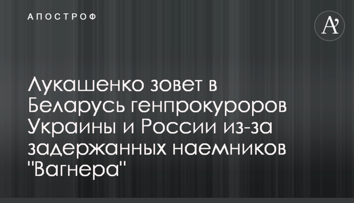 Лукашенко кличе в Білорусь генпрокурорів України і Росії через затриманих найманців 