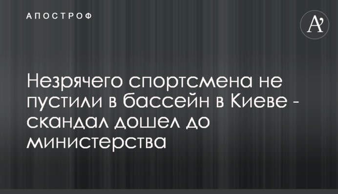 Незрячого спортсмена не пустили в басейн в Києві - скандал дійшов до міністерства