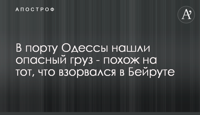 У порту Одеси знайшли небезпечний вантаж - схожий на той, що вибухнув в Бейруті