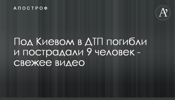 Під Києвом в ДТП загинули і постраждали 9 людей - свіже відео