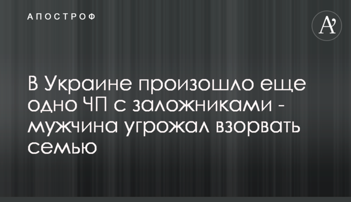 В Україні сталася ще одна НП із заручниками - чоловік погрожував підірвати сім'ю