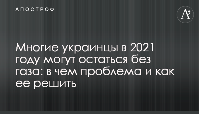 Багато українців у 2021 році можуть залишитися без газу: в чому проблема і як її вирішити