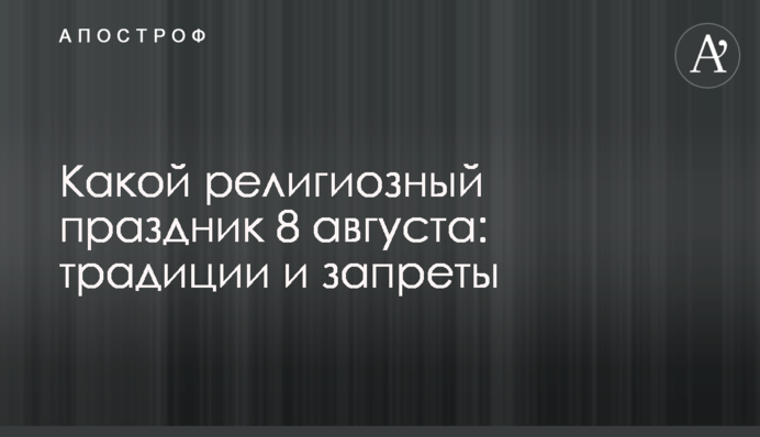 Какой религиозный праздник 8 августа: традиции и запреты