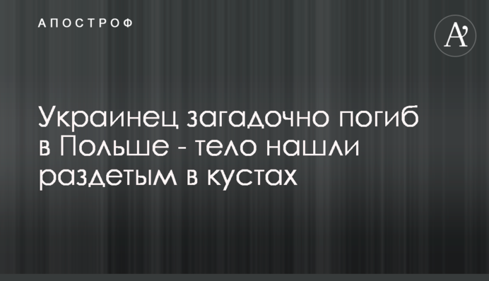 Украинец загадочно погиб в Польше - тело нашли раздетым в кустах