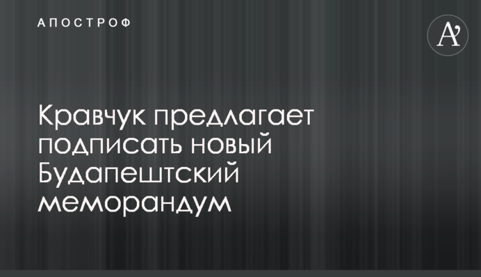 Кравчук предлагает подписать новый Будапештский меморандум