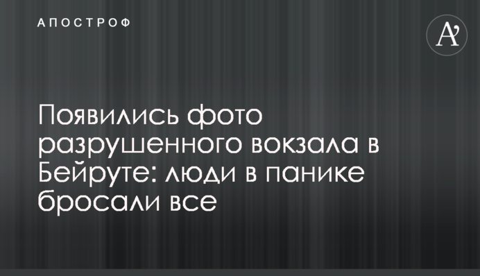 З'явилися фото зруйнованого вокзалу в Бейруті: люди в паніці кидали все