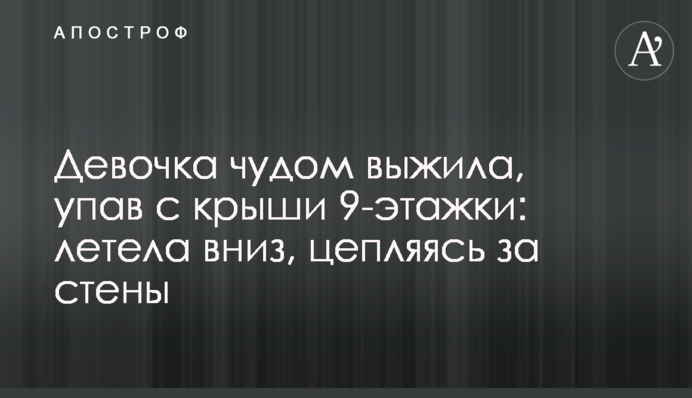 Дівчинка дивом вижила, впавши з даху 9-поверхівки: летіла вниз, чіпляючись за стіни