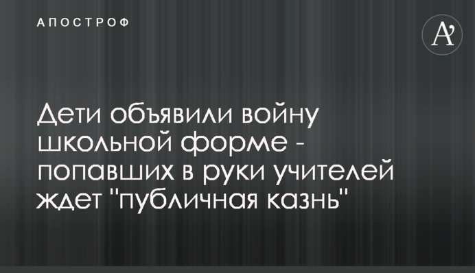 Діти оголосили війну шкільній формі - тих, хто потрапить в руки вчителів чекає 