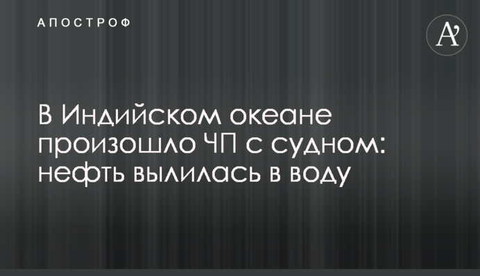 ​В Індійському океані сталася НП з судном: нафта вилилася у воду