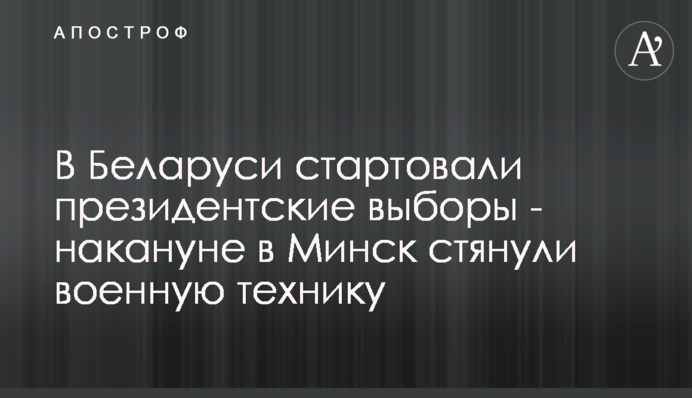 У Білорусі стартували президентські вибори - напередодні в Мінськ стягнули військову техніку