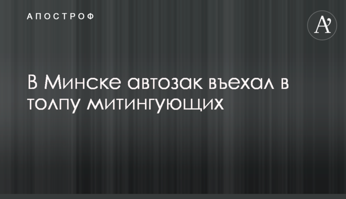 У Мінську автозак в'їхав у натовп мітингувальників