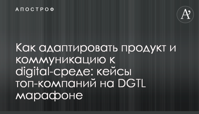 Как адаптировать продукт и коммуникацию к digital-среде: кейсы топ-компаний на DGTL марафоне