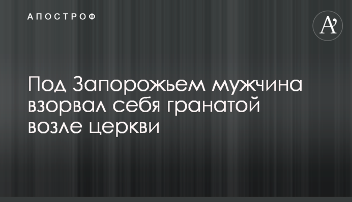 Під Запоріжжям чоловік підірвав себе гранатою біля церкви