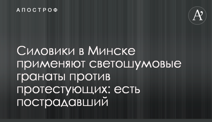 Силовики в Мінську застосовують світлошумові гранати проти протестуючих: є постраждалий