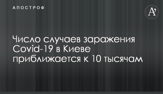 Число випадків зараження Covid-19 в Києві наближається до 10 тисяч