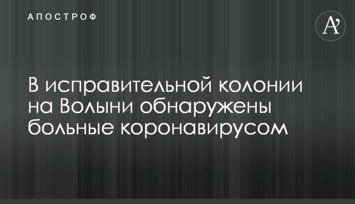 У виправній колонії на Волині виявлені хворі на коронавірус