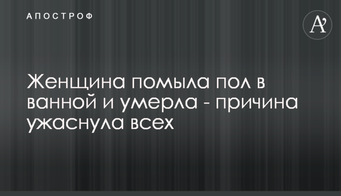 Жінка помила підлогу в ванній і померла - причина жахнула всіх